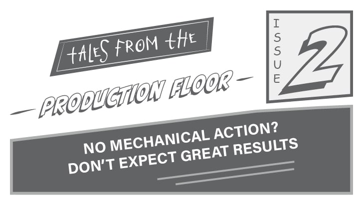 NO MECHANICAL ACTION? DON'T EXPECT GREAT RESULTS